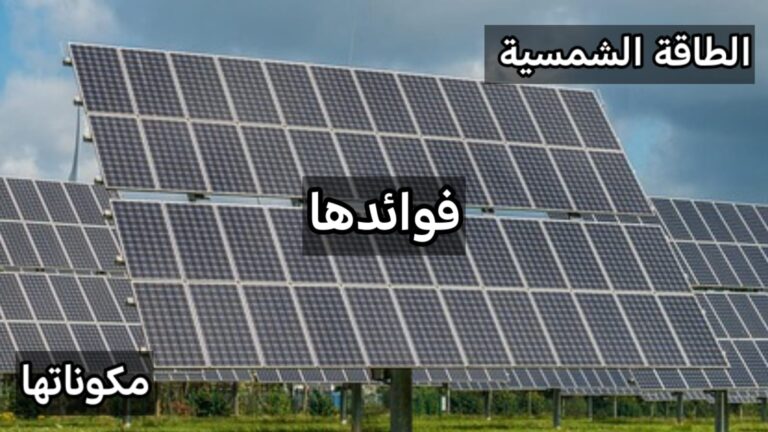 "الطاقة الشمسية: فوائدها ومكوناتها وأهميتها لمستقبل مستدام"